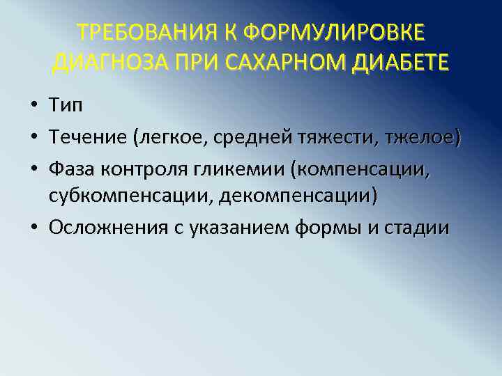 ТРЕБОВАНИЯ К ФОРМУЛИРОВКЕ ДИАГНОЗА ПРИ САХАРНОМ ДИАБЕТЕ Тип Течение (легкое, средней тяжести, тжелое) Фаза