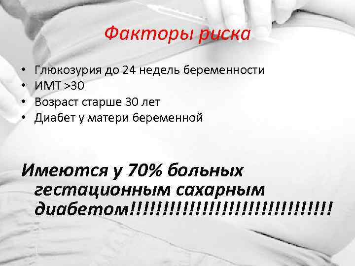 Факторы риска • • Глюкозурия до 24 недель беременности ИМТ >30 Возраст старше 30