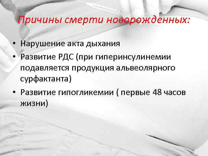Причины смерти новорожденных: • Нарушение акта дыхания • Развитие РДС (при гиперинсулинемии подавляется продукция