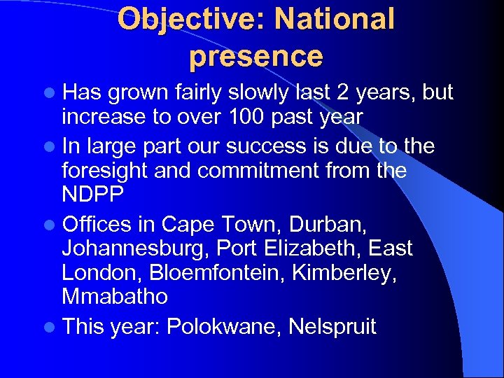 Objective: National presence l Has grown fairly slowly last 2 years, but increase to