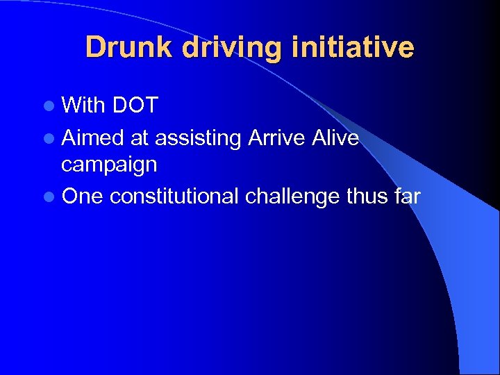 Drunk driving initiative l With DOT l Aimed at assisting Arrive Alive campaign l