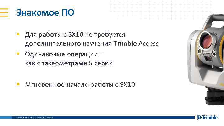 Знакомое ПО § Для работы с SX 10 не требуется дополнительного изучения Trimble Access