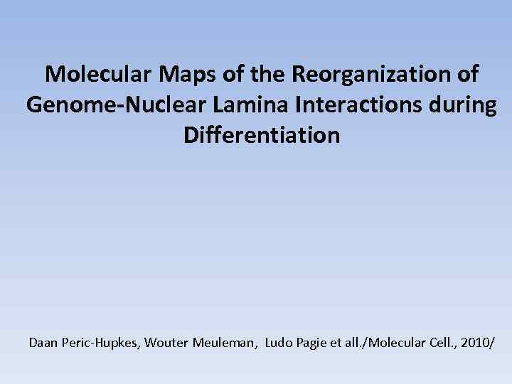 Molecular Maps of the Reorganization of Genome-Nuclear Lamina Interactions during Differentiation Daan Peric-Hupkes, Wouter