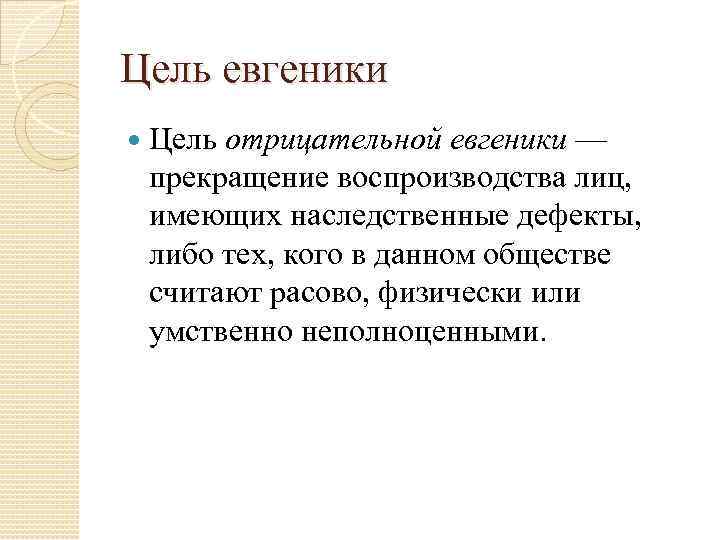 Цель евгеники Цель отрицательной евгеники — прекращение воспроизводства лиц, имеющих наследственные дефекты, либо тех,