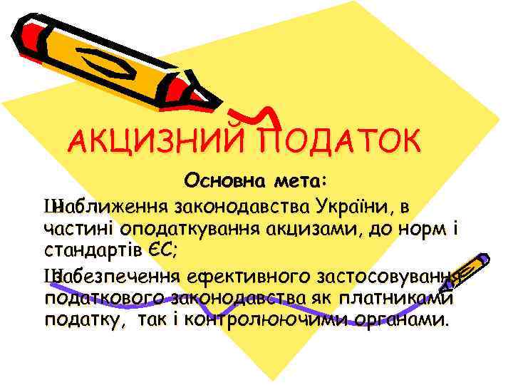 АКЦИЗНИЙ ПОДАТОК Основна мета: Ш наближення законодавства України, в частині оподаткування акцизами, до норм