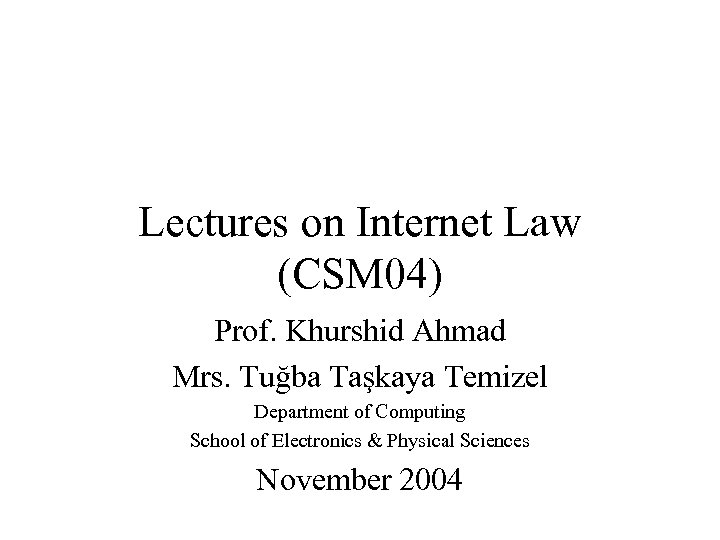 Lectures on Internet Law (CSM 04) Prof. Khurshid Ahmad Mrs. Tuğba Taşkaya Temizel Department
