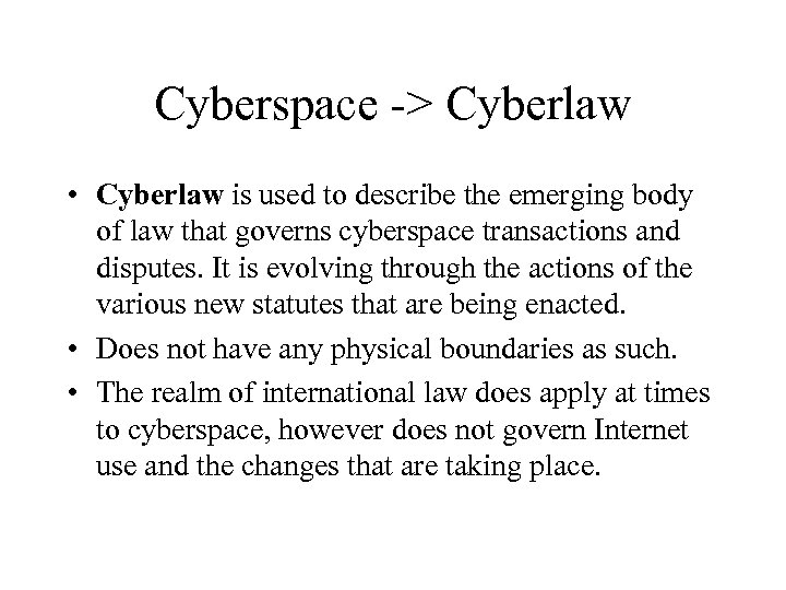 Cyberspace -> Cyberlaw • Cyberlaw is used to describe the emerging body of law