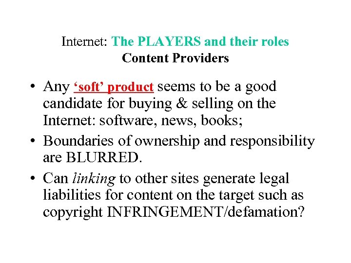 Internet: The PLAYERS and their roles Content Providers • Any ‘soft’ product seems to