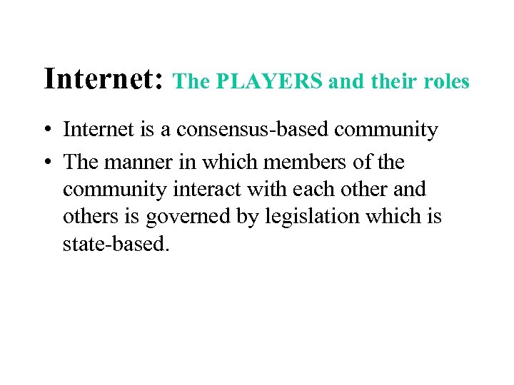Internet: The PLAYERS and their roles • Internet is a consensus-based community • The