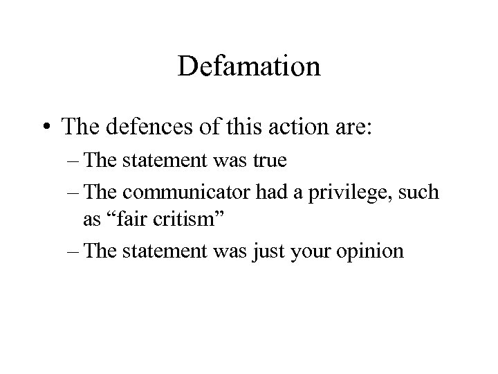 Defamation • The defences of this action are: – The statement was true –