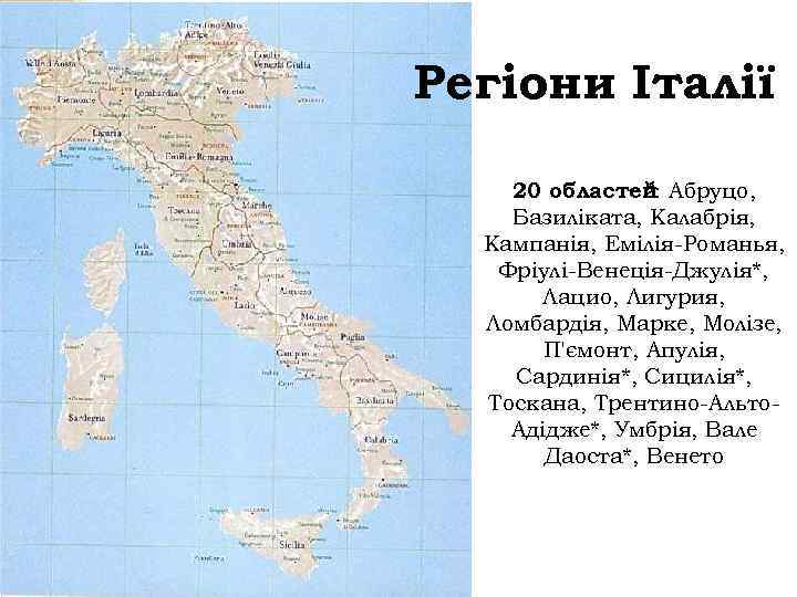 Регіони Італії 20 областей Абруцо, *: Базиліката, Калабрія, Кампанія, Емілія-Романья, Фріулі-Венеція-Джулія*, Лацио, Лигурия, Ломбардія,