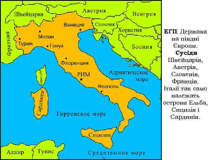ЕГП: Держава на півдні Європи. Сусіди : Швейцарія, Австрія, Словенія, Франція. Італії так само