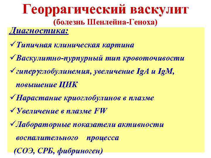Георрагический васкулит (болезнь Шенлейна-Геноха) Диагностика: üТипичная клиническая картина üВаскулитно-пурпурный тип кровоточивости üгипер глобулинемия, увеличение