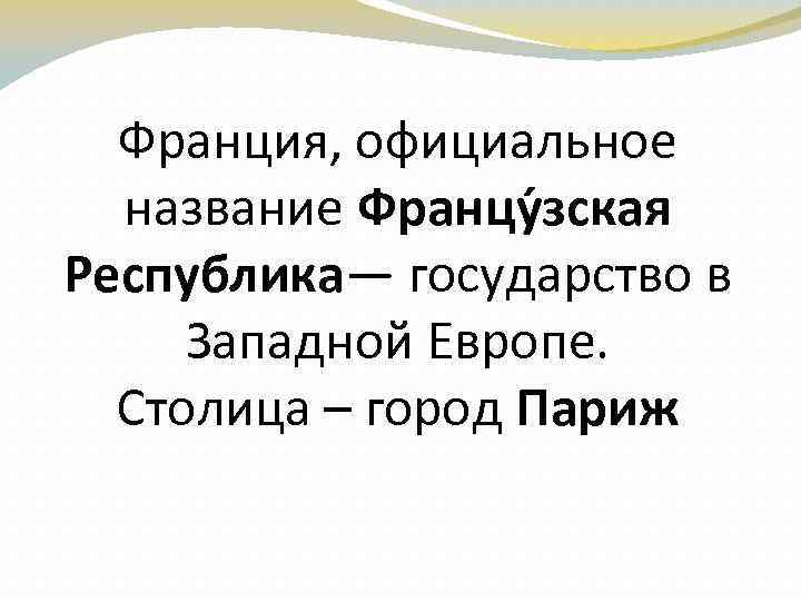 Франция, официальное название Францу зская Республика— государство в Западной Европе. Столица – город Париж