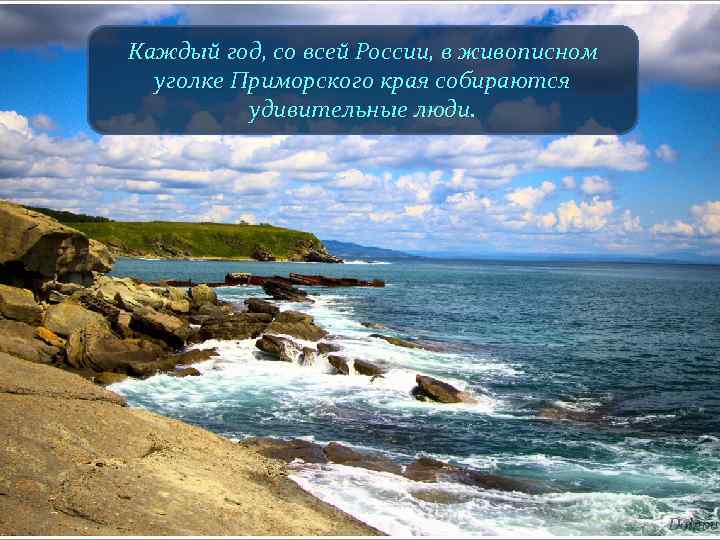 Каждый год, со всей России, в живописном уголке Приморского края собираются удивительные люди. 