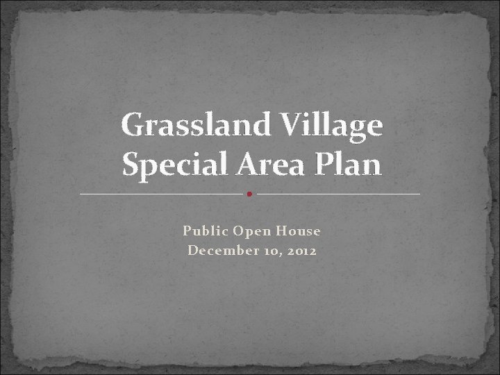 Grassland Village Special Area Plan Public Open House December 10, 2012 