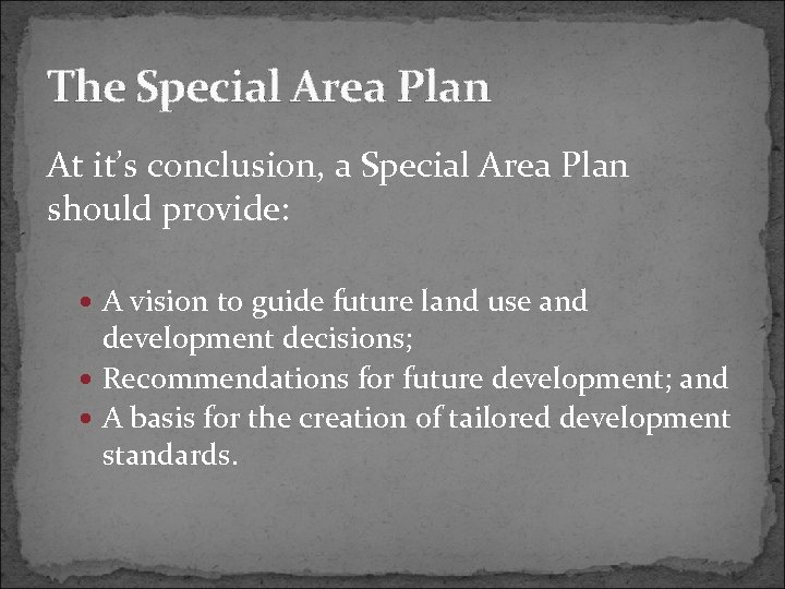 The Special Area Plan At it’s conclusion, a Special Area Plan should provide: A