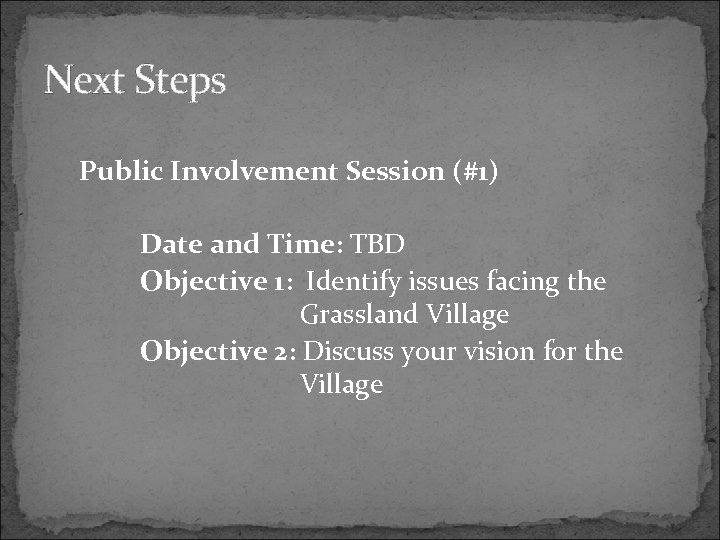 Next Steps Public Involvement Session (#1) Date and Time: TBD Objective 1: Identify issues