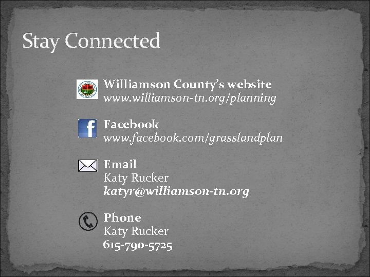 Stay Connected Williamson County’s website www. williamson-tn. org/planning Facebook www. facebook. com/grasslandplan Email Katy