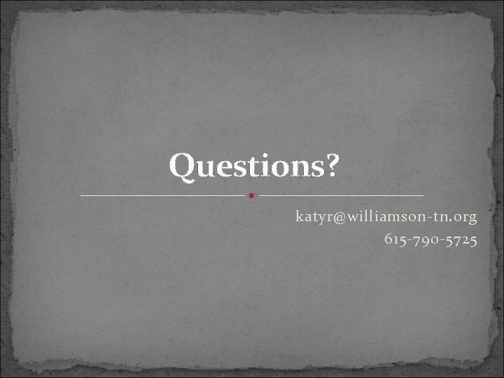 Questions? katyr@williamson-tn. org 615 -790 -5725 