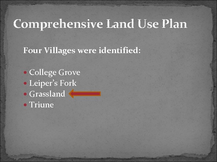 Comprehensive Land Use Plan Four Villages were identified: College Grove Leiper’s Fork Grassland Triune