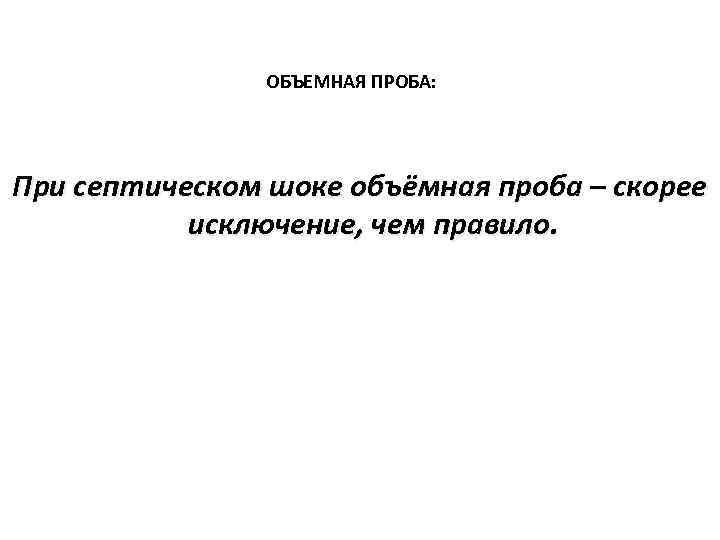 ОБЪЕМНАЯ ПРОБА: При септическом шоке объёмная проба – скорее исключение, чем правило. 