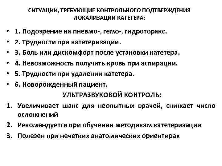 СИТУАЦИИ, ТРЕБУЮЩИЕ КОНТРОЛЬНОГО ПОДТВЕРЖДЕНИЯ ЛОКАЛИЗАЦИИ КАТЕТЕРА: 1. Подозрение на пневмо-, гемо-, гидроторакс. 2. Трудности