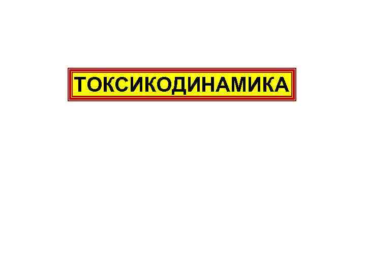 ТОКСИКОДИНАМИКА 