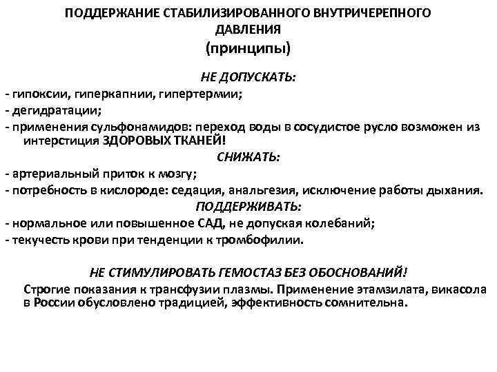 ПОДДЕРЖАНИЕ СТАБИЛИЗИРОВАННОГО ВНУТРИЧЕРЕПНОГО ДАВЛЕНИЯ (принципы) НЕ ДОПУСКАТЬ: - гипоксии, гиперкапнии, гипертермии; - дегидратации; -