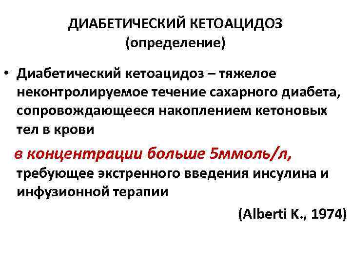 ДИАБЕТИЧЕСКИЙ КЕТОАЦИДОЗ (определение) • Диабетический кетоацидоз – тяжелое неконтролируемое течение сахарного диабета, сопровождающееся накоплением