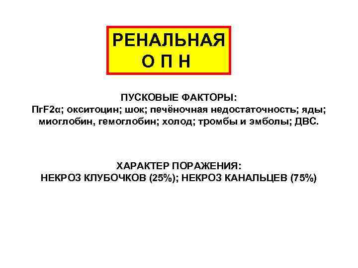 РЕНАЛЬНАЯ ОПН ПУСКОВЫЕ ФАКТОРЫ: Пг. F 2α; окситоцин; шок; печёночная недостаточность; яды; миоглобин, гемоглобин;