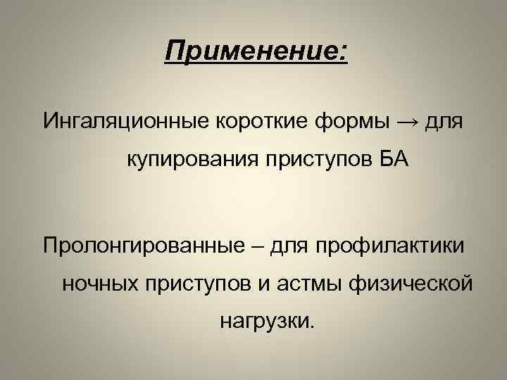 Применение: Ингаляционные короткие формы → для купирования приступов БА Пролонгированные – для профилактики ночных
