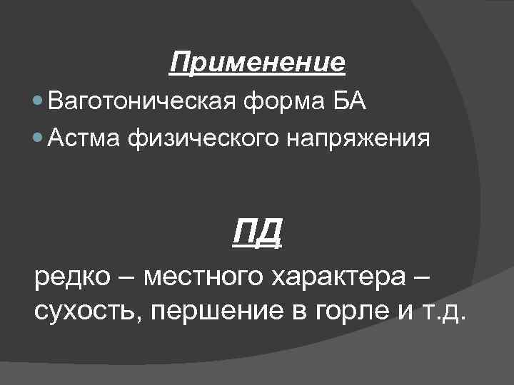 Применение Ваготоническая форма БА Астма физического напряжения ПД редко – местного характера – сухость,