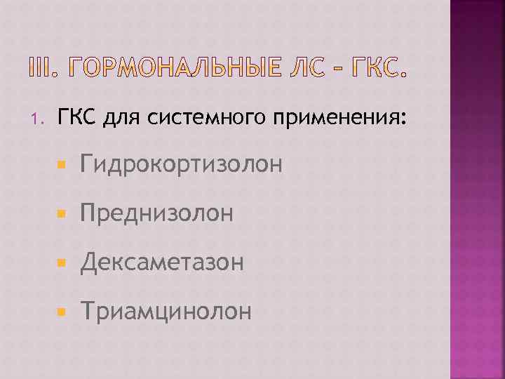 1. ГКС для системного применения: Гидрокортизолон Преднизолон Дексаметазон Триамцинолон 