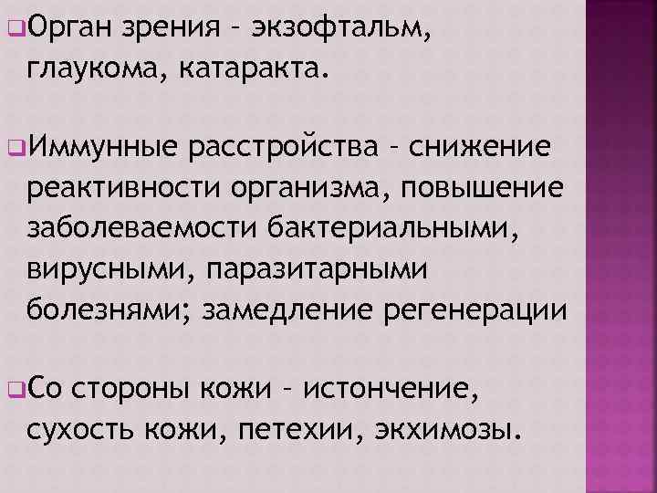 q. Орган зрения – экзофтальм, глаукома, катаракта. q. Иммунные расстройства – снижение реактивности организма,