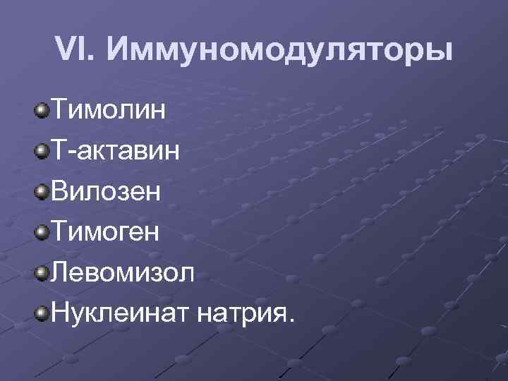VI. Иммуномодуляторы Тимолин Т-актавин Вилозен Тимоген Левомизол Нуклеинат натрия. 