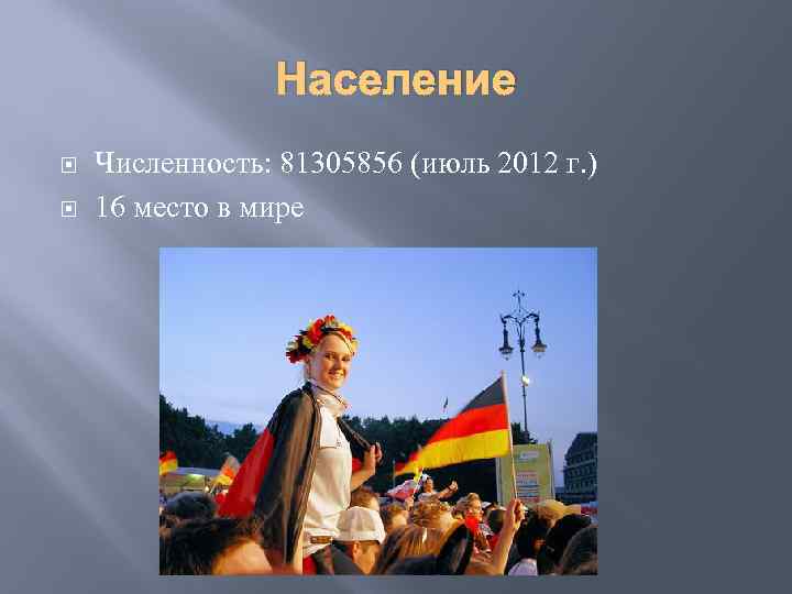 Население Численность: 81305856 (июль 2012 г. ) 16 место в мире 
