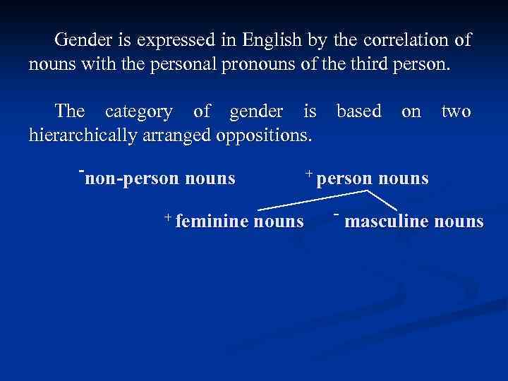 Gender is expressed in English by the correlation of nouns with the personal pronouns