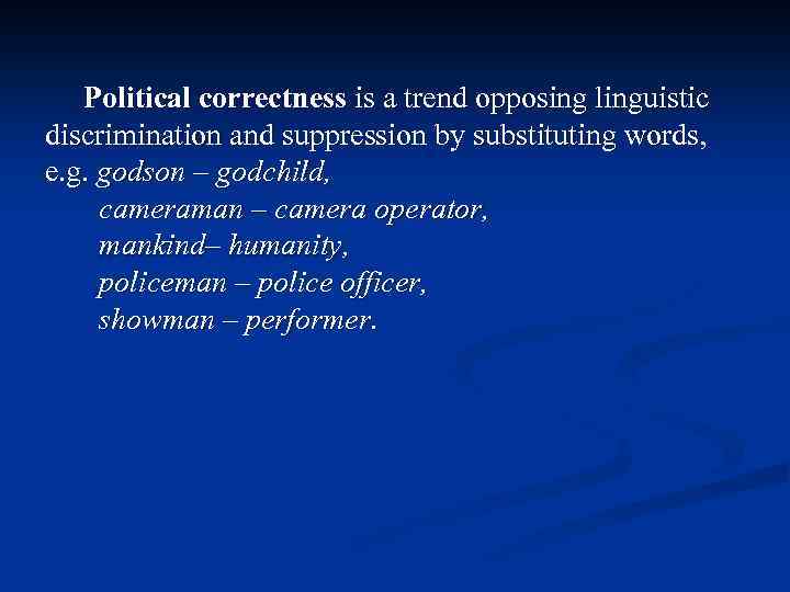  Political correctness is a trend opposing linguistic discrimination and suppression by substituting words,