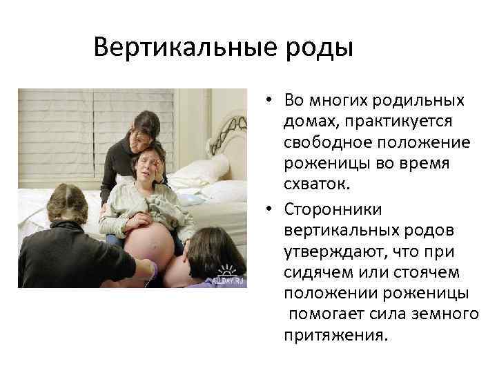 Вертикальные роды • Во многих родильных домах, практикуется свободное положение роженицы во время схваток.