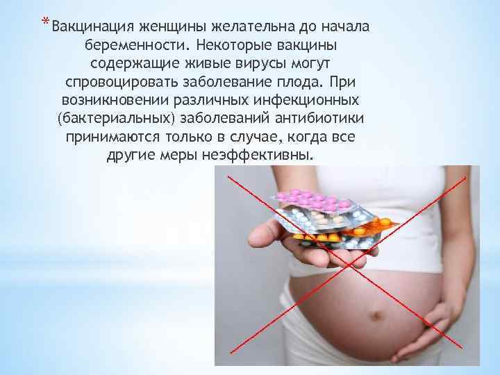 *Вакцинация женщины желательна до начала беременности. Некоторые вакцины содержащие живые вирусы могут спровоцировать заболевание