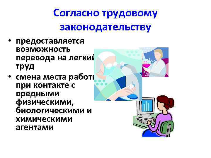 Согласно трудовому законодательству • предоставляется возможность перевода на легкий труд • смена места работы