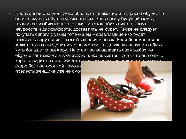  • Беременной следует также обращать внимание и на фасон обуви. Не стоит покупать
