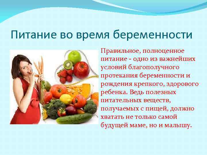 Питание во время беременности Правильное, полноценное питание - одно из важнейших условий благополучного протекания