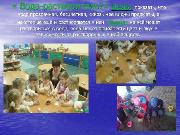  « Вода-растворитель? » Цель: показать, что вода прозрачная, бесцветная, сквозь неё видны предметы,