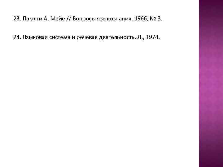 23. Памяти А. Мейе // Вопросы языкознания, 1966, № 3. 24. Языковая система и