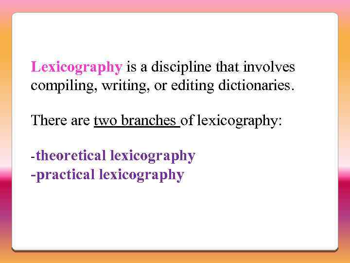Lexicography is a discipline that involves compiling, writing, or editing dictionaries. There are two