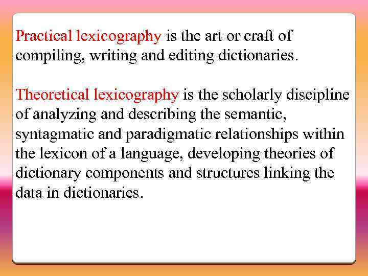 Practical lexicography is the art or craft of compiling, writing and editing dictionaries. Theoretical