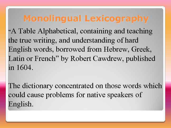 Monolingual Lexicography “A Table Alphabetical, containing and teaching the true writing, and understanding of