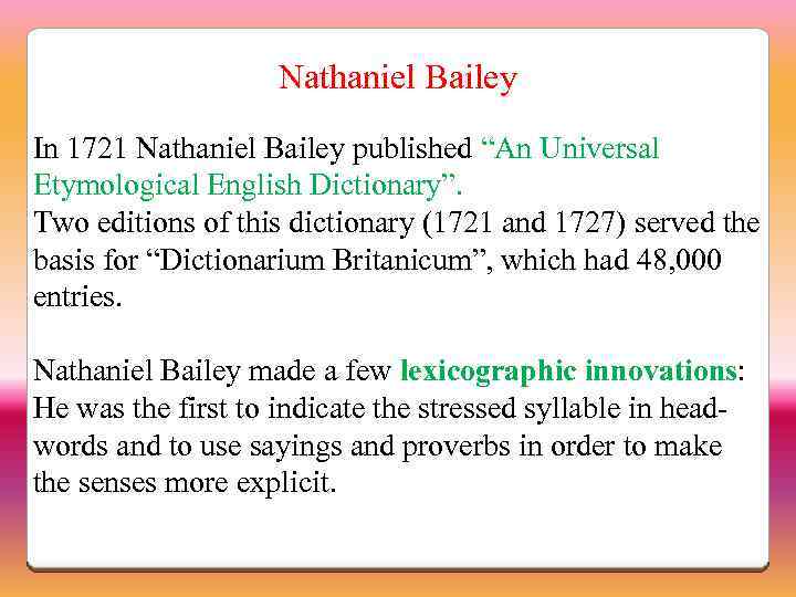 Nathaniel Bailey In 1721 Nathaniel Bailey published “An Universal Etymological English Dictionary”. Two editions